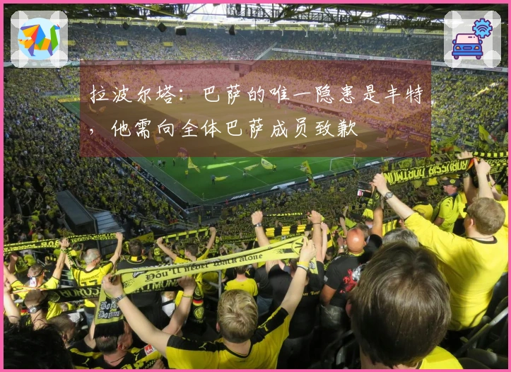 拉波尔塔：巴萨的唯一隐患是丰特，他需向全体巴萨成员致歉