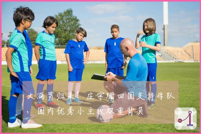 大满贯归来！庄宇珊回国支持母队，国内优秀小主攻双重背负