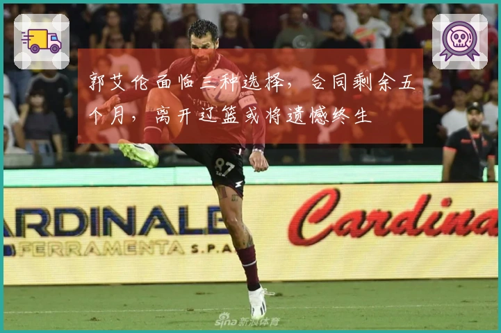 郭艾伦面临三种选择，合同剩余五个月，离开辽篮或将遗憾终生