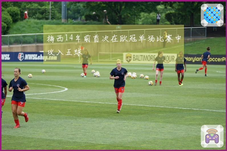 梅西14年前首次在欧冠单场比赛中攻入五球